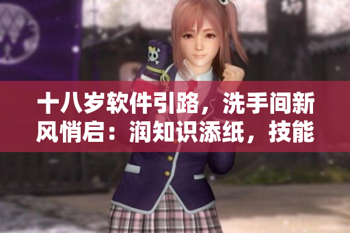 十八岁软件引路，洗手间新风悄启：润知识添纸，技能翻新如约随行