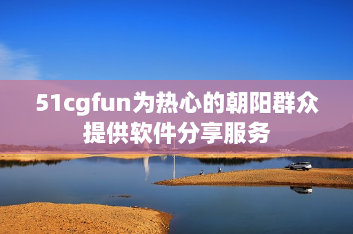 51cgfun为热心的朝阳群众提供软件分享服务