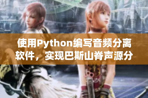使用Python编写音频分离软件，实现巴斯山脊声源分离