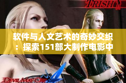 软件与人文艺术的奇妙交织：探索151部大制作电影中的编程艺术