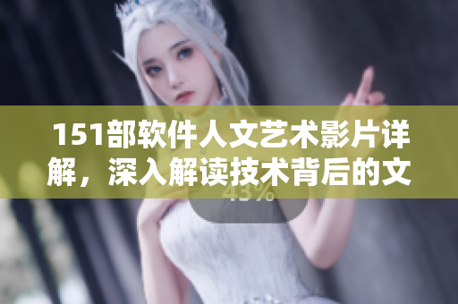 151部软件人文艺术影片详解，深入解读技术背后的文化内涵