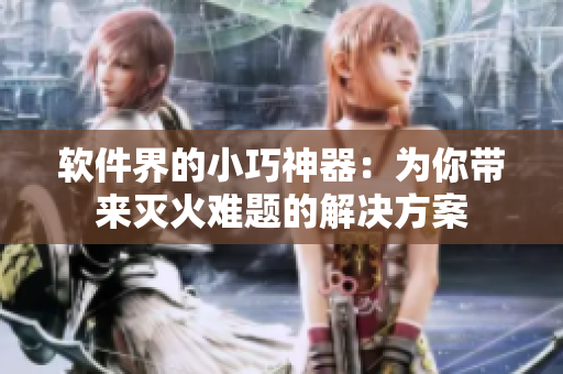软件界的小巧神器：为你带来灭火难题的解决方案