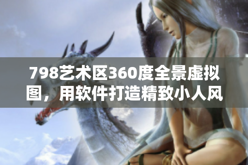 798艺术区360度全景虚拟图，用软件打造精致小人风景画