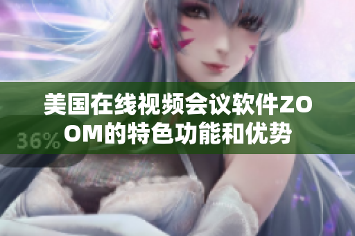美国在线视频会议软件ZOOM的特色功能和优势