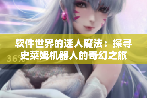 软件世界的迷人魔法：探寻史莱姆机器人的奇幻之旅