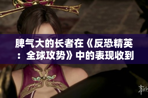 脾气大的长者在《反恐精英：全球攻势》中的表现收到了关注