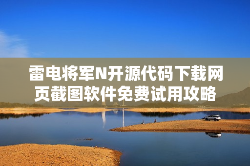 雷电将军N开源代码下载网页截图软件免费试用攻略