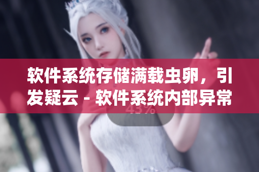 软件系统存储满载虫卵，引发疑云 - 软件系统内部异常现象的深度解读