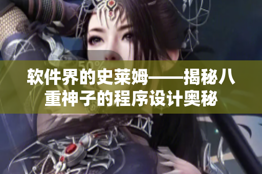 软件界的史莱姆——揭秘八重神子的程序设计奥秘