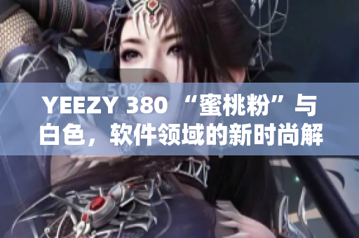 YEEZY 380 “蜜桃粉”与白色，软件领域的新时尚解读