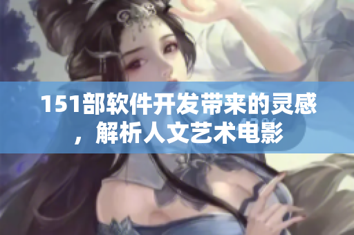 151部软件开发带来的灵感，解析人文艺术电影
