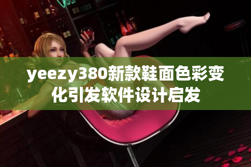 yeezy380新款鞋面色彩变化引发软件设计启发