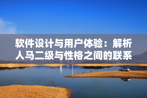 软件设计与用户体验：解析人马二级与性格之间的联系