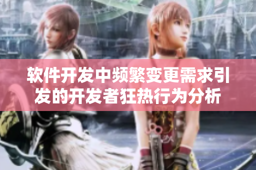 软件开发中频繁变更需求引发的开发者狂热行为分析
