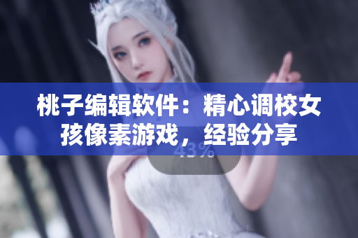 桃子编辑软件：精心调校女孩像素游戏，经验分享