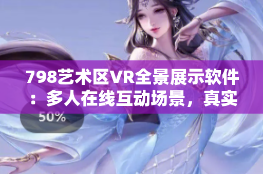 798艺术区VR全景展示软件：多人在线互动场景，真实体验艺术魅力