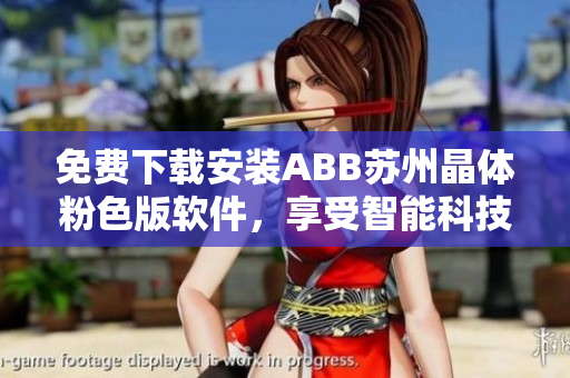 免费下载安装ABB苏州晶体粉色版软件，享受智能科技之美