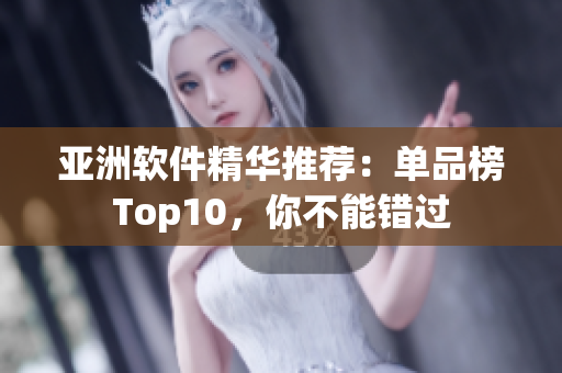 亚洲软件精华推荐：单品榜Top10，你不能错过