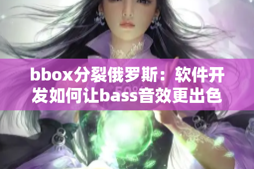 bbox分裂俄罗斯：软件开发如何让bass音效更出色？