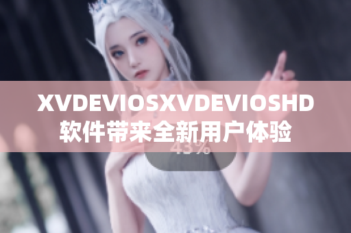 XVDEVIOSXVDEVIOSHD软件带来全新用户体验