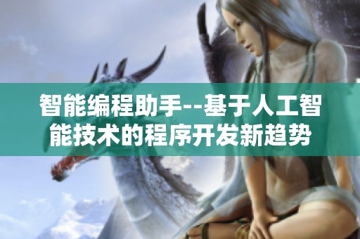 智能编程助手--基于人工智能技术的程序开发新趋势