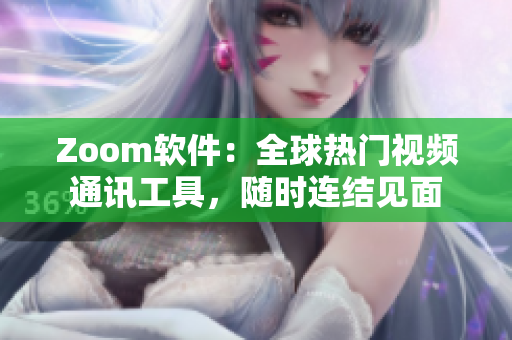 Zoom软件：全球热门视频通讯工具，随时连结见面