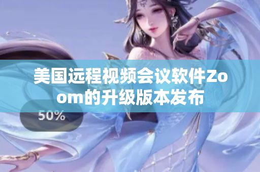 美国远程视频会议软件Zoom的升级版本发布