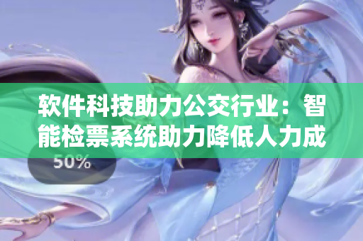 软件科技助力公交行业：智能检票系统助力降低人力成本