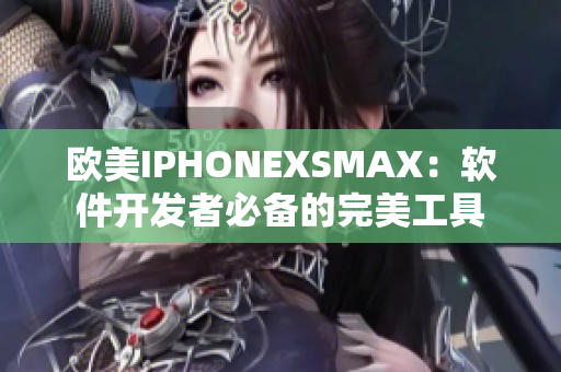 欧美IPHONEXSMAX：软件开发者必备的完美工具