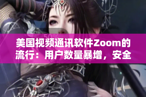 美国视频通讯软件Zoom的流行：用户数量暴增，安全问题引关注