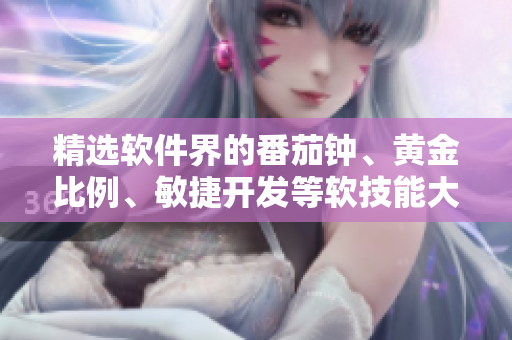 精选软件界的番茄钟、黄金比例、敏捷开发等软技能大全