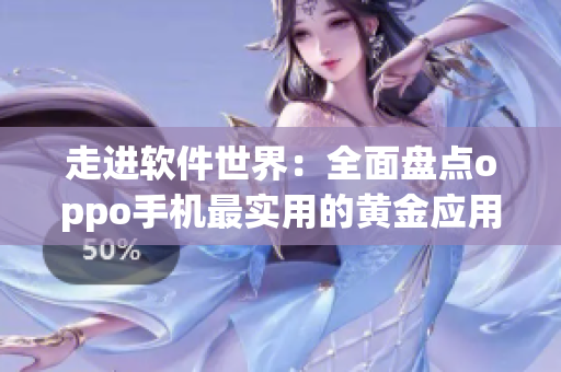 走进软件世界：全面盘点oppo手机最实用的黄金应用程序