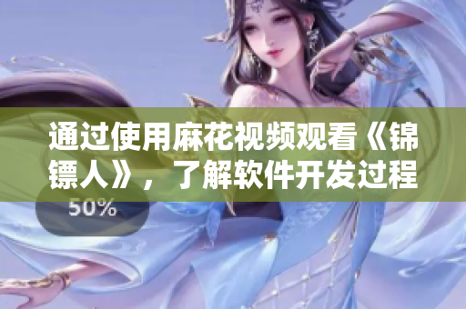 通过使用麻花视频观看《锦镖人》，了解软件开发过程中的错误与解决方法！