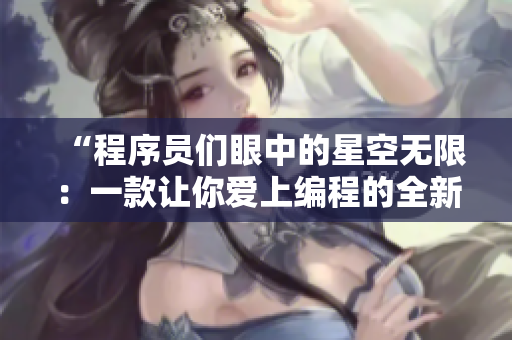 “程序员们眼中的星空无限：一款让你爱上编程的全新软件”