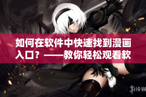 如何在软件中快速找到漫画入口？——教你轻松观看软件内置漫画