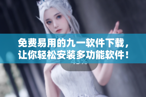 免费易用的九一软件下载，让你轻松安装多功能软件！