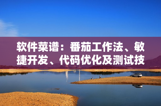 软件菜谱：番茄工作法、敏捷开发、代码优化及测试技巧全收录