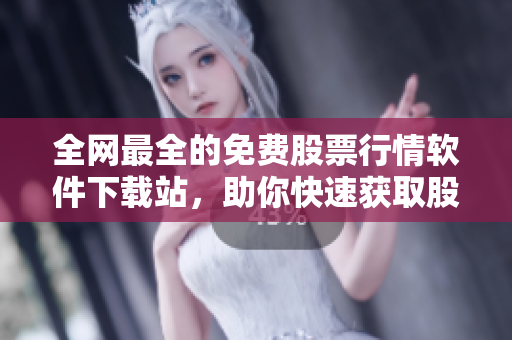 全网最全的免费股票行情软件下载站，助你快速获取股市动态情报！