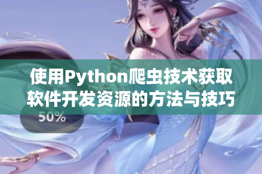 使用Python爬虫技术获取软件开发资源的方法与技巧