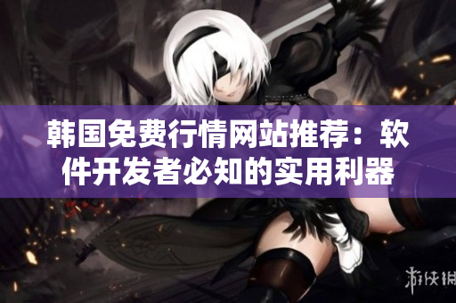 韩国免费行情网站推荐：软件开发者必知的实用利器