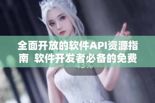全面开放的软件API资源指南  软件开发者必备的免费API大全
