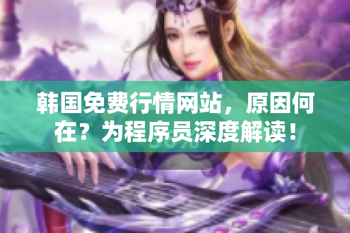 韩国免费行情网站，原因何在？为程序员深度解读！