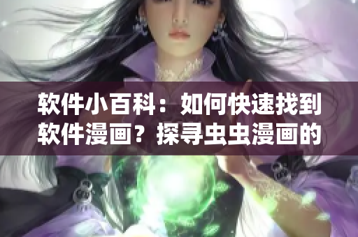 软件小百科：如何快速找到软件漫画？探寻虫虫漫画的入口