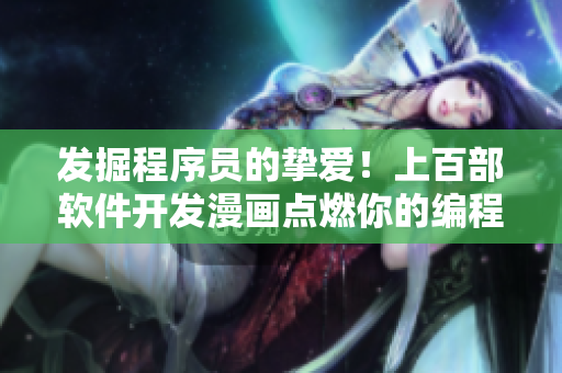 发掘程序员的挚爱！上百部软件开发漫画点燃你的编程热情！