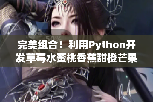 完美组合!利用Python开发草莓水蜜桃香蕉甜橙芒果混合软件 完美组合!利用Python开发草莓水蜜桃香蕉甜橙芒果混合软件