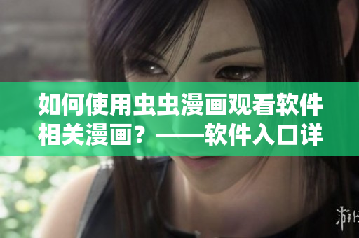 如何使用虫虫漫画观看软件相关漫画？——软件入口详解