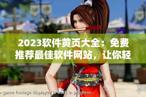 2023软件黄页大全：免费推荐最佳软件网站，让你轻松找到所需！
