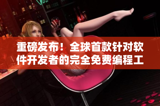重磅发布！全球首款针对软件开发者的完全免费编程工具——九幺软件！