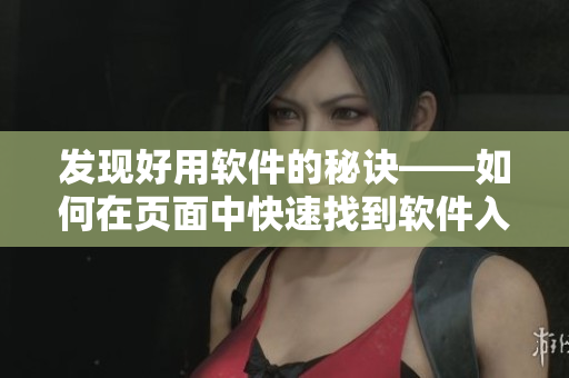 发现好用软件的秘诀——如何在页面中快速找到软件入口