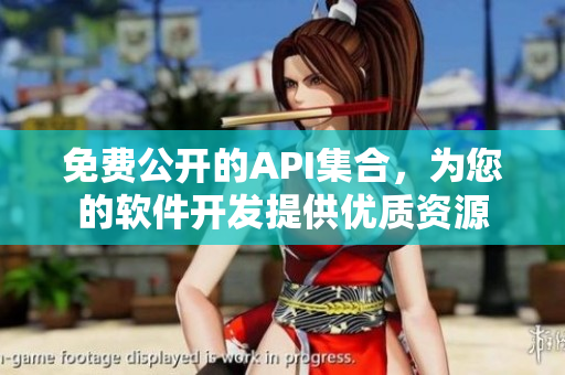 免费公开的API集合，为您的软件开发提供优质资源